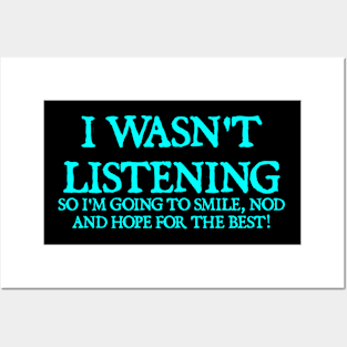 I Wasn't Listening So I'm Going To Smile, Nod And Hope For The Best - Funny Sayings Posters and Art